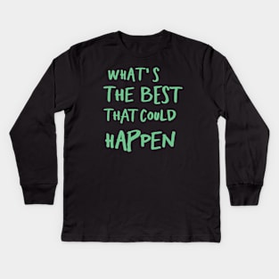 What's The Best That Could Happen Kids Long Sleeve T-Shirt